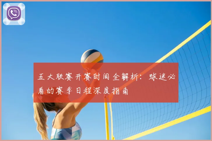 五大联赛开赛时间全解析：球迷必看的赛季日程深度指南