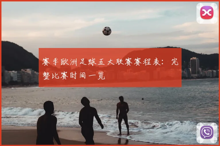 赛季欧洲足球五大联赛赛程表：完整比赛时间一览