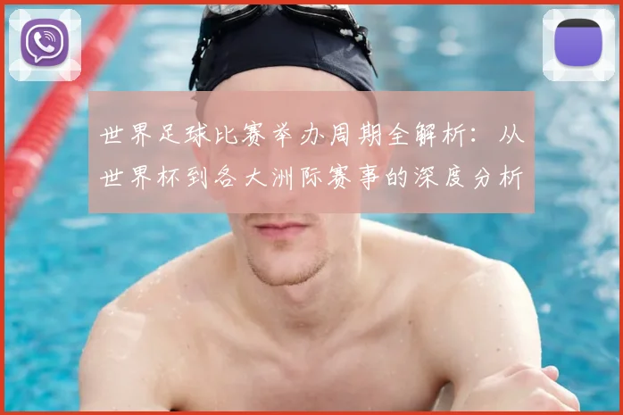 世界足球比赛举办周期全解析：从世界杯到各大洲际赛事的深度分析