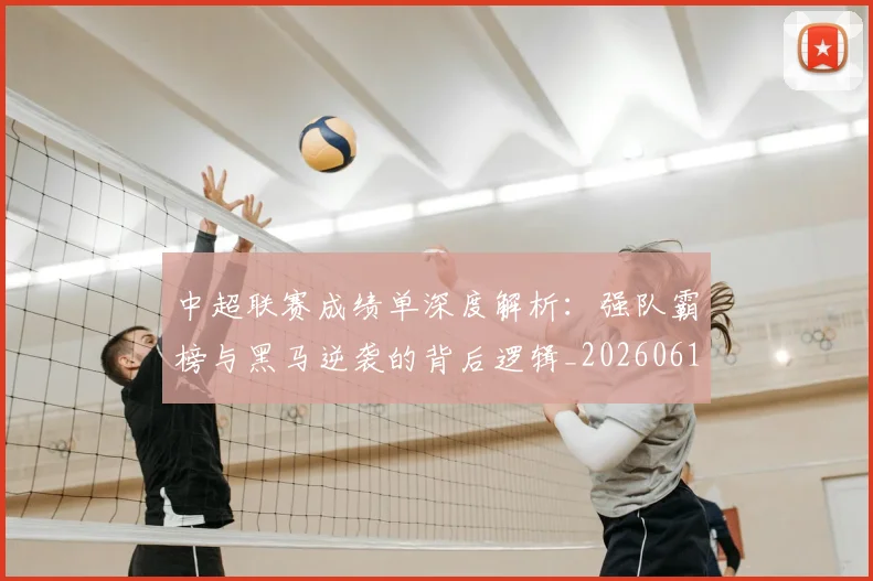 中超联赛成绩单深度解析:强队霸榜与黑马逆袭的背后逻辑_20260610190531